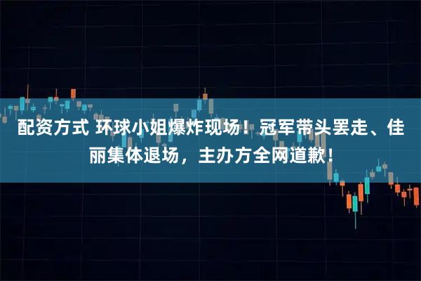 配资方式 环球小姐爆炸现场！冠军带头罢走、佳丽集体退场，主办方全网道歉！