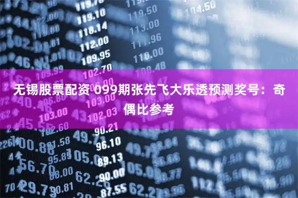 无锡股票配资 099期张先飞大乐透预测奖号:奇偶比参考